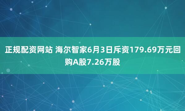 正规配资网站 海尔智家6月3日斥资179.69万元回购A股7.26万股