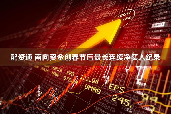 配资通 南向资金创春节后最长连续净买入纪录